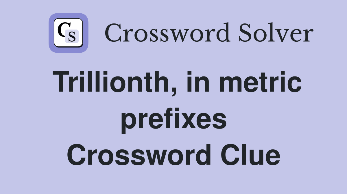 Trillionth, in metric prefixes Crossword Clue