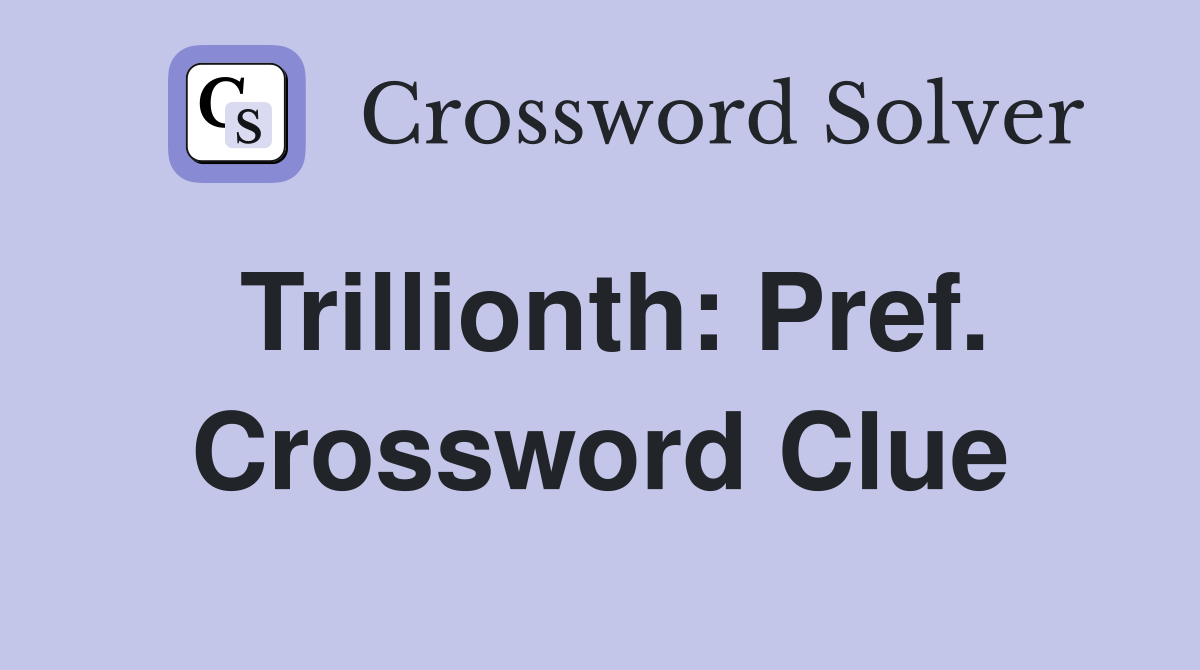Trillionth: Pref. Crossword Clue