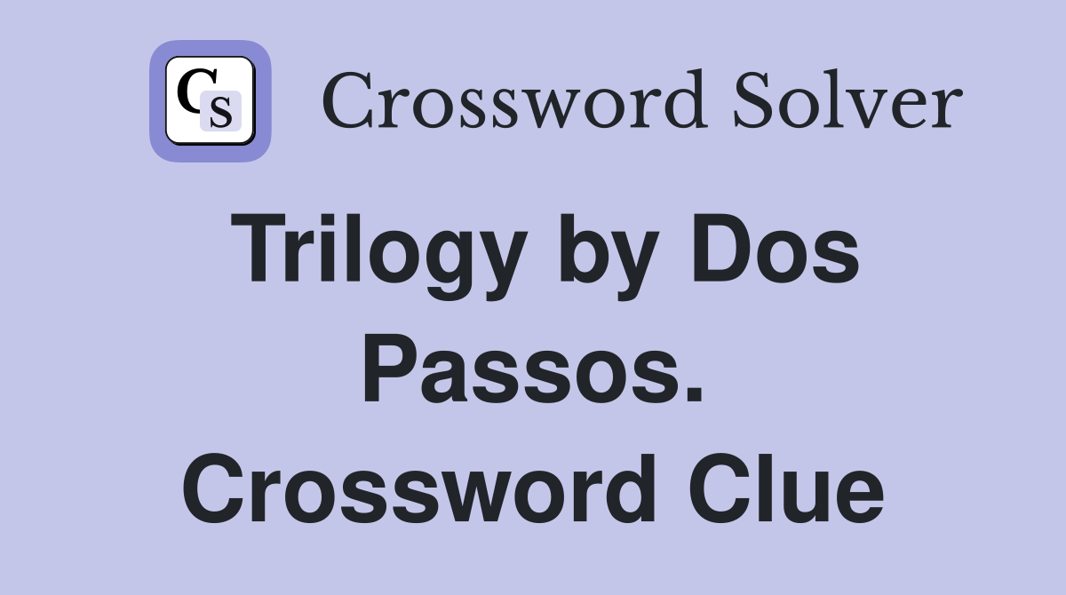 Trilogy by Dos Passos. Crossword Clue