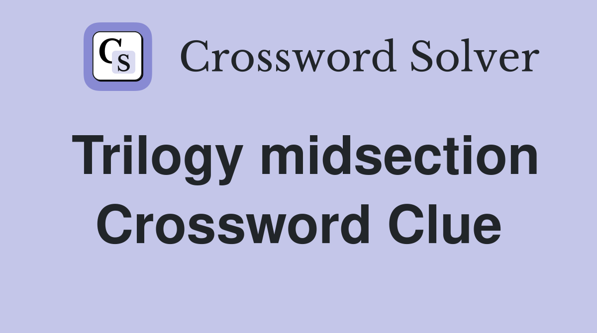 Trilogy midsection Crossword Clue
