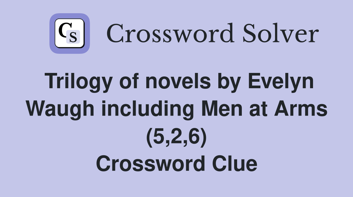 Trilogy of novels by Evelyn Waugh including Men at Arms (5,2,6) Crossword Clue