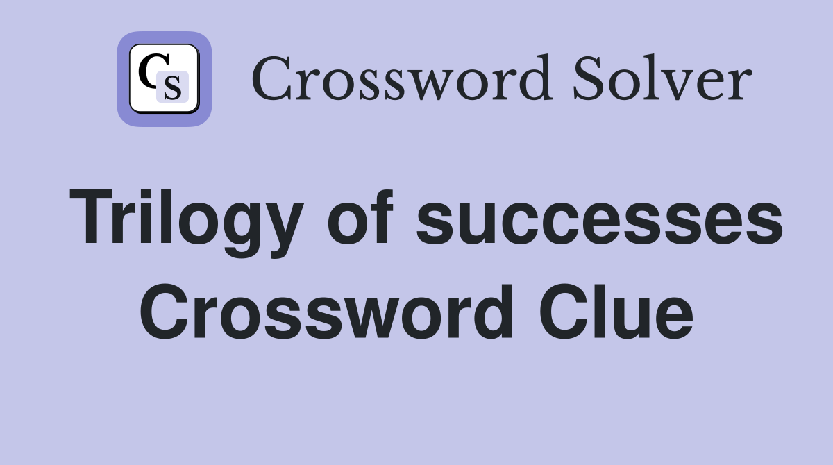 Trilogy of successes Crossword Clue
