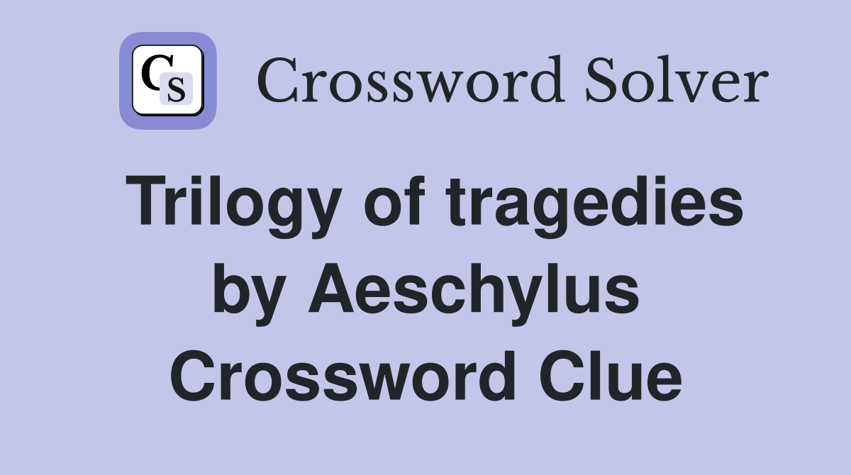 Trilogy of tragedies by Aeschylus Crossword Clue