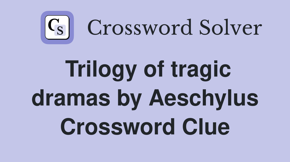 Trilogy of tragic dramas by Aeschylus Crossword Clue