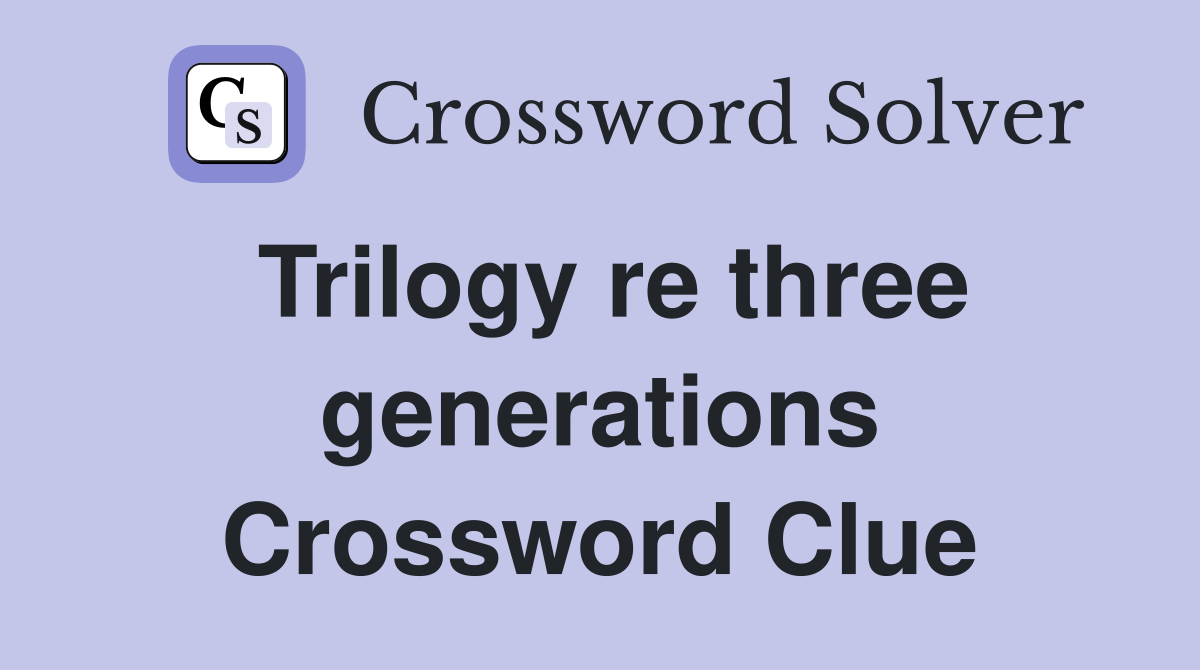 Trilogy re three generations Crossword Clue