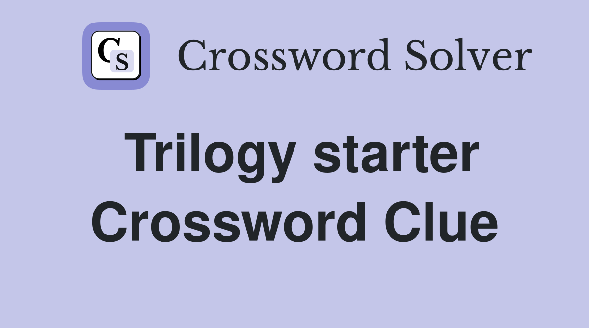 Trilogy starter Crossword Clue