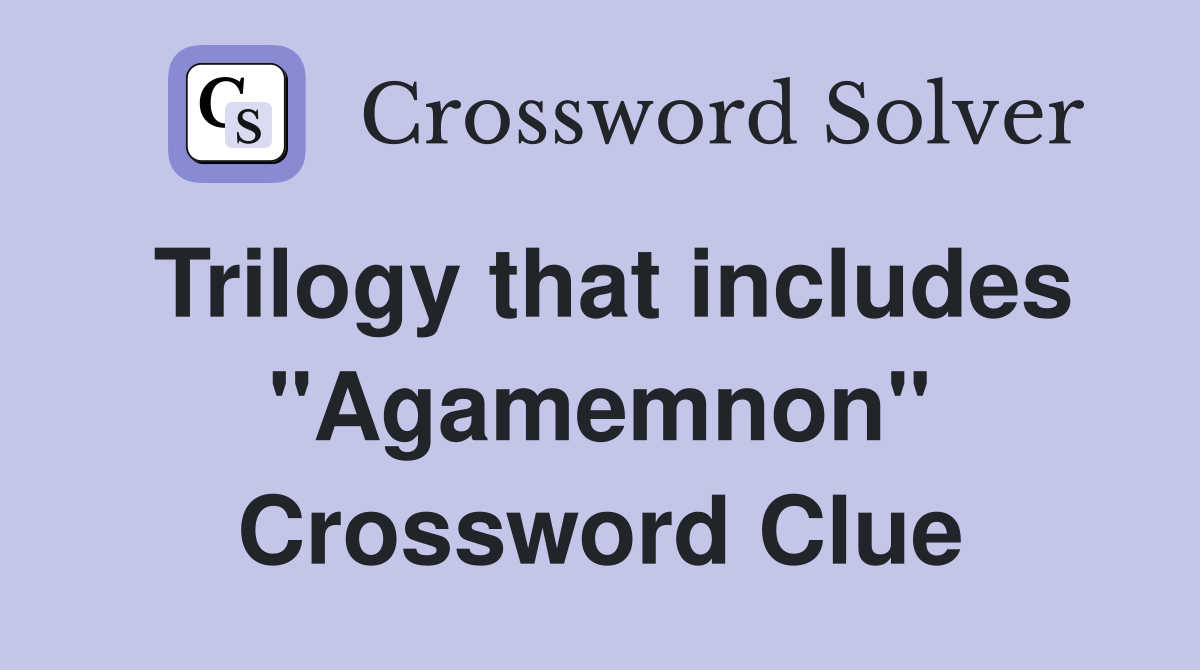 Trilogy that includes "Agamemnon" Crossword Clue