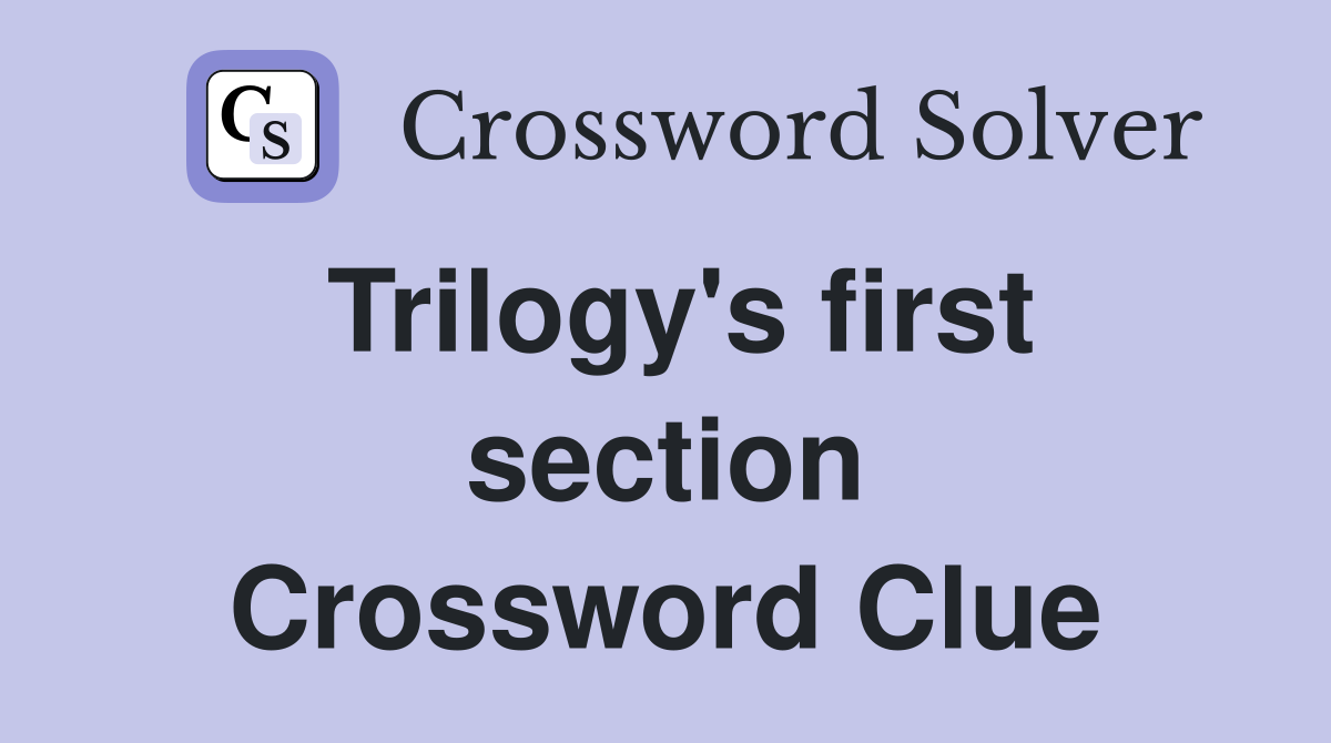 Trilogy's first section Crossword Clue