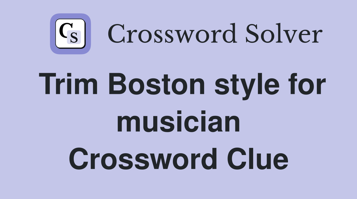 Trim Boston style for musician Crossword Clue