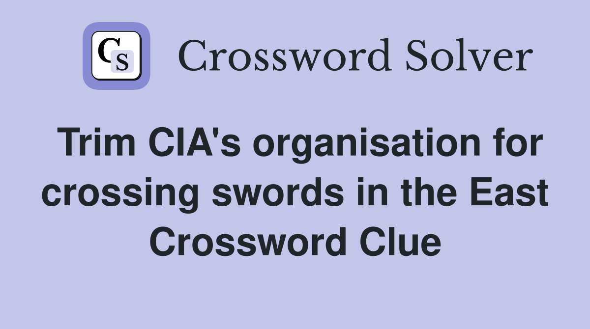 Trim CIA's organisation for crossing swords in the East Crossword Clue