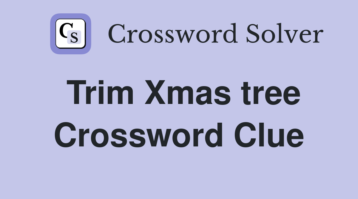 Trim Xmas tree Crossword Clue