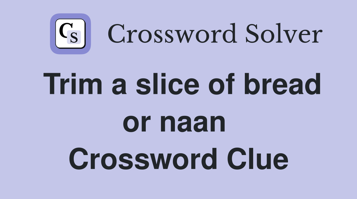 Trim a slice of bread or naan  Crossword Clue