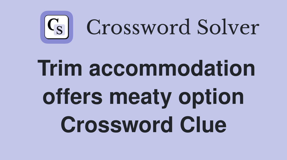 Trim accommodation offers meaty option Crossword Clue