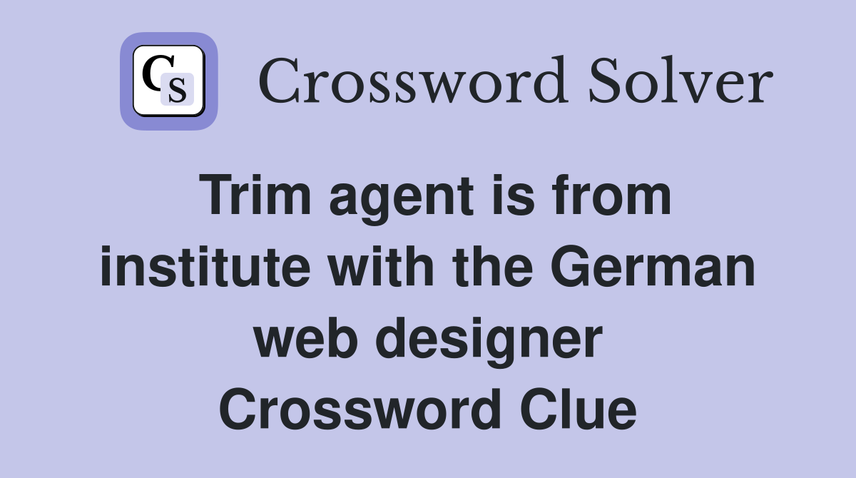 Trim agent is from institute with the German web designer Crossword Clue