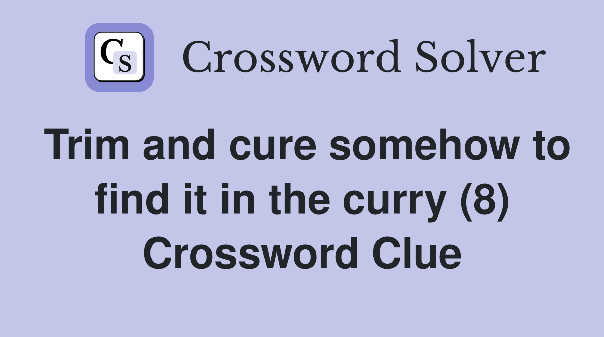 Trim and cure somehow to find it in the curry (8) Crossword Clue