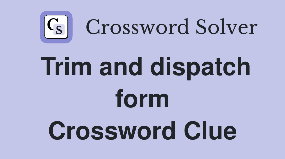 Trim and dispatch form Crossword Clue
