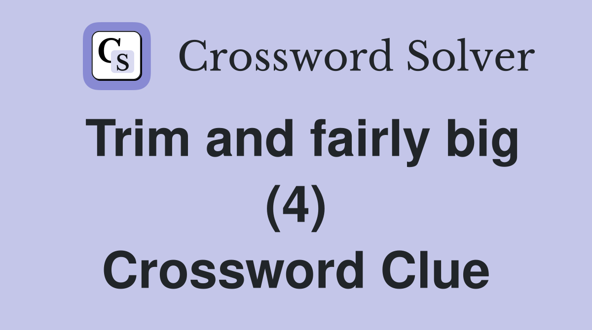 Trim and fairly big (4) Crossword Clue