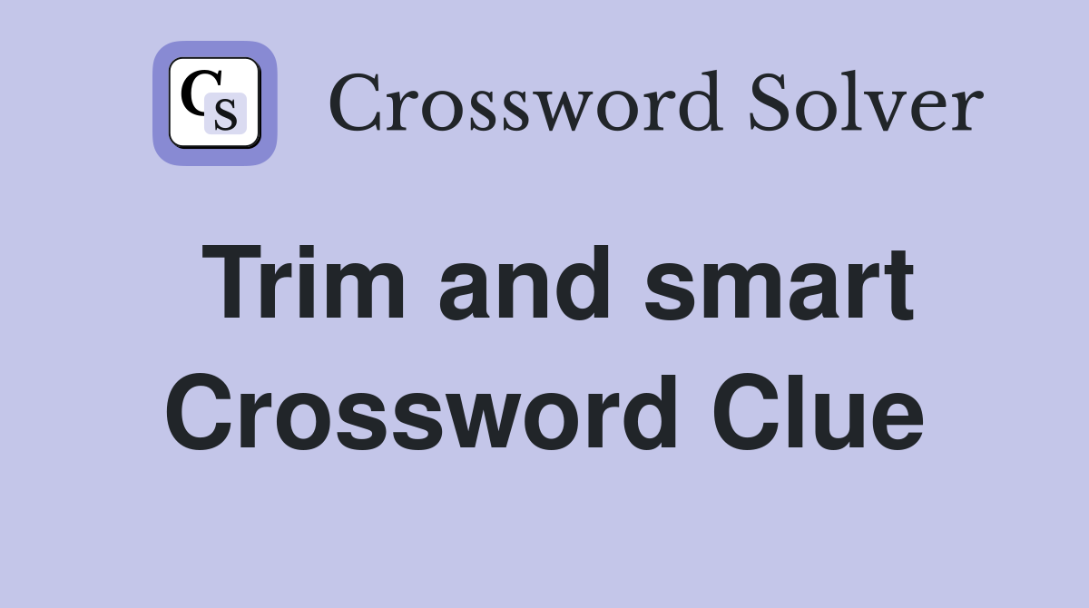 Trim and smart Crossword Clue