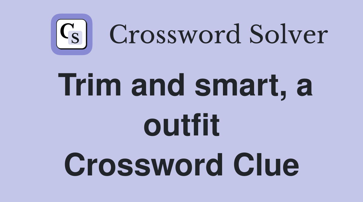 Trim and smart, a outfit Crossword Clue
