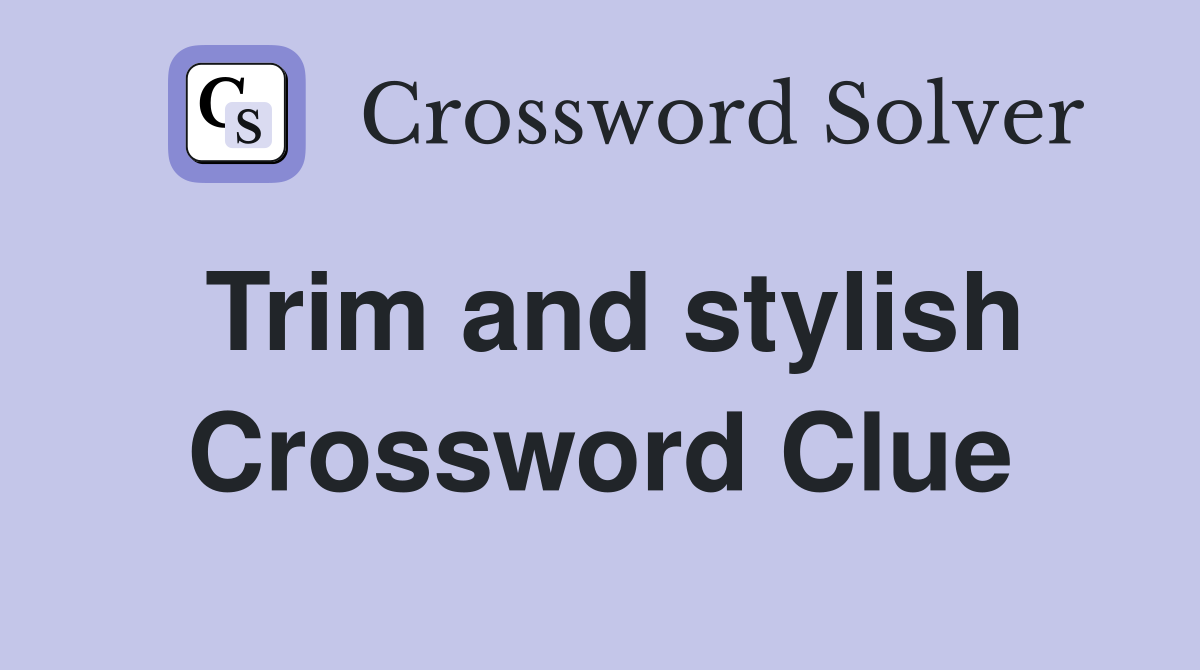 Trim and stylish Crossword Clue