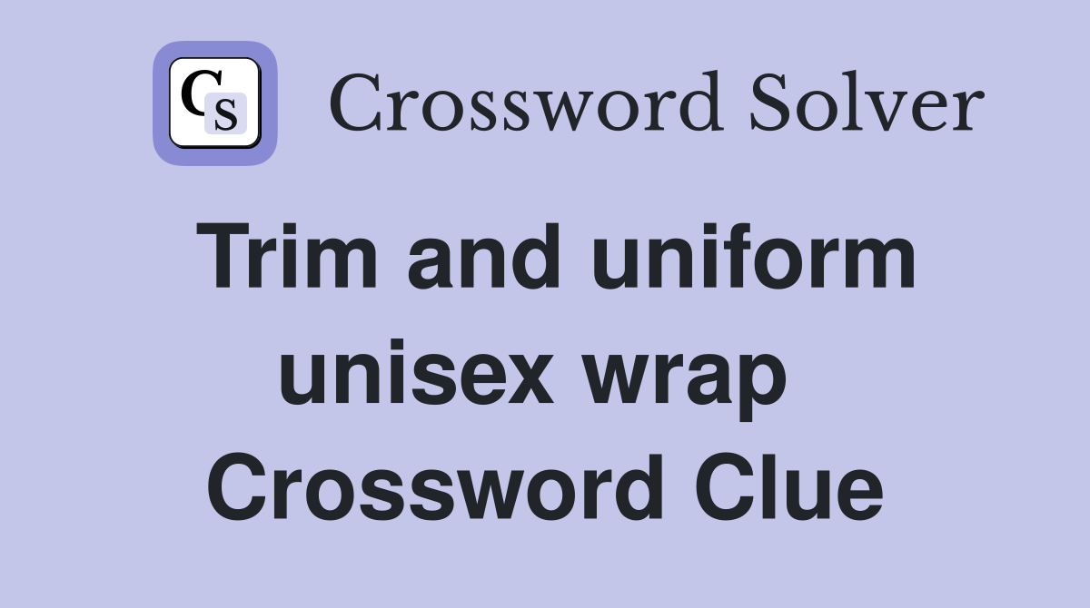 Trim and uniform unisex wrap  Crossword Clue