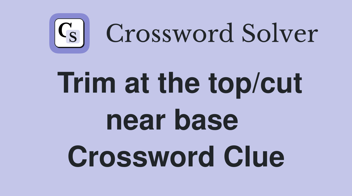 Trim at the top/cut near base  Crossword Clue
