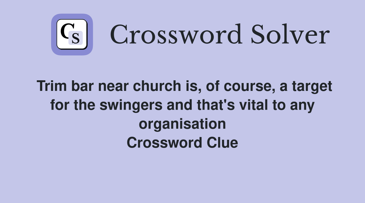 Trim bar near church is, of course, a target for the swingers and that's vital to any organisation Crossword Clue