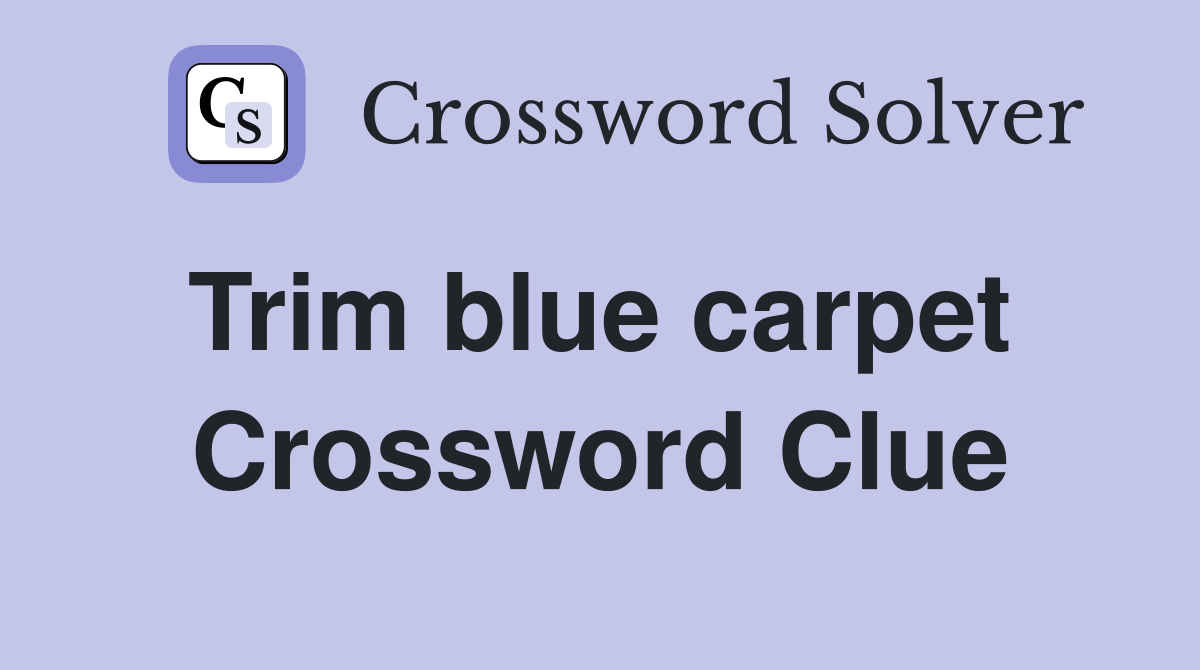 Trim blue carpet  Crossword Clue