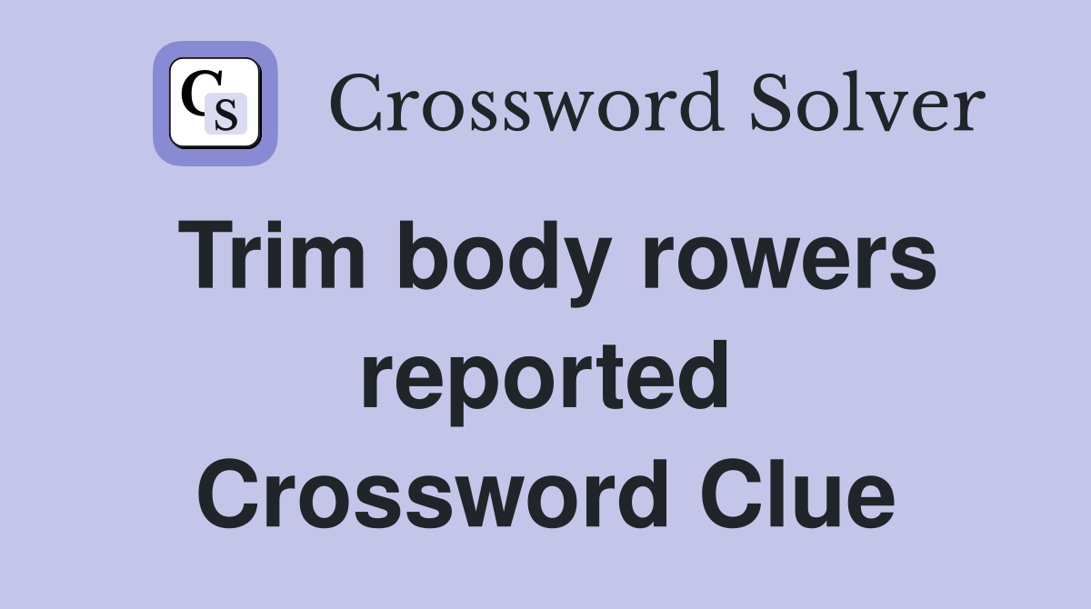 Trim body rowers reported Crossword Clue