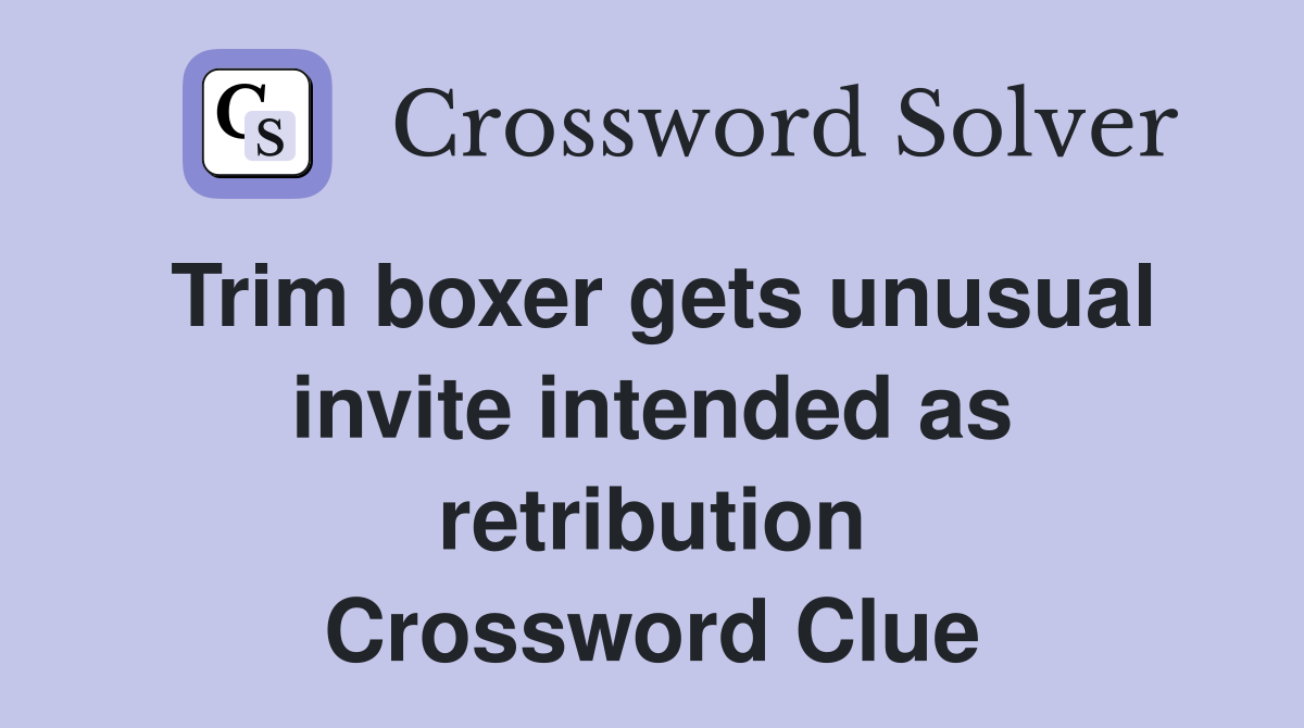 Trim boxer gets unusual invite intended as retribution Crossword Clue