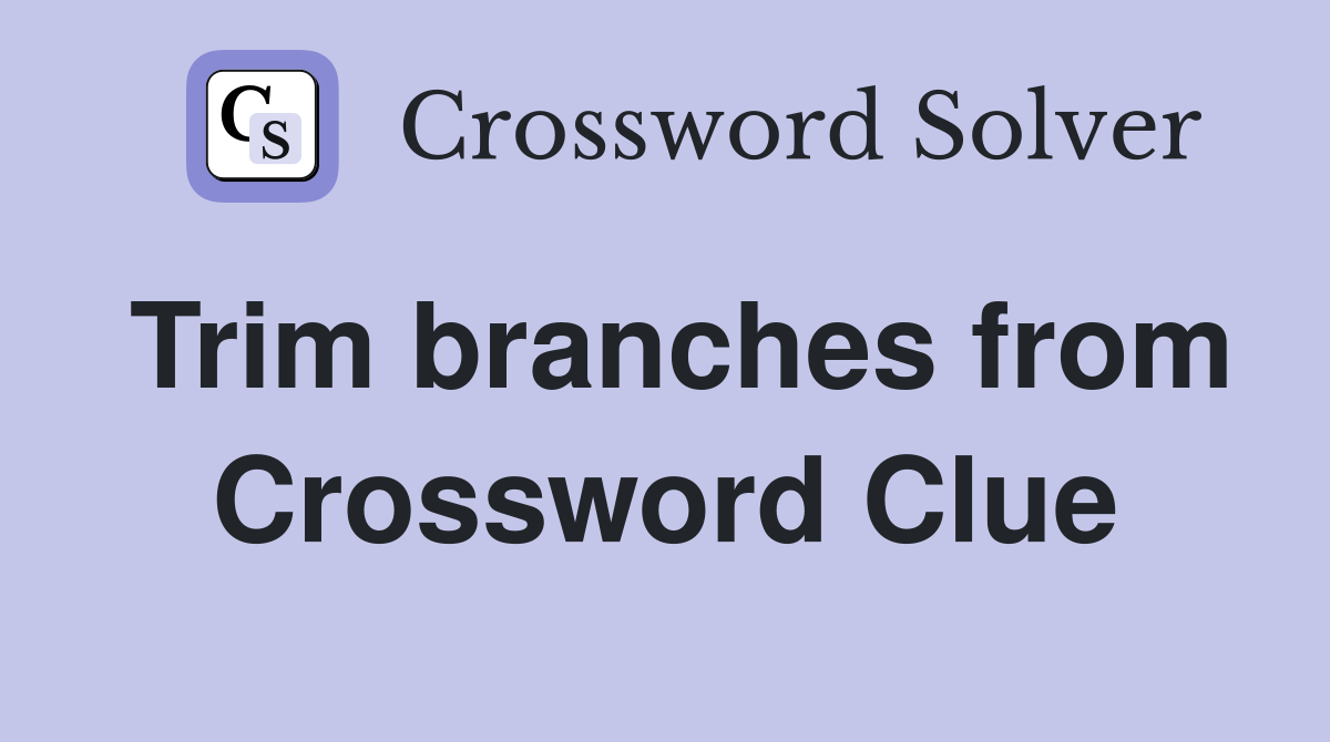 Trim branches from Crossword Clue