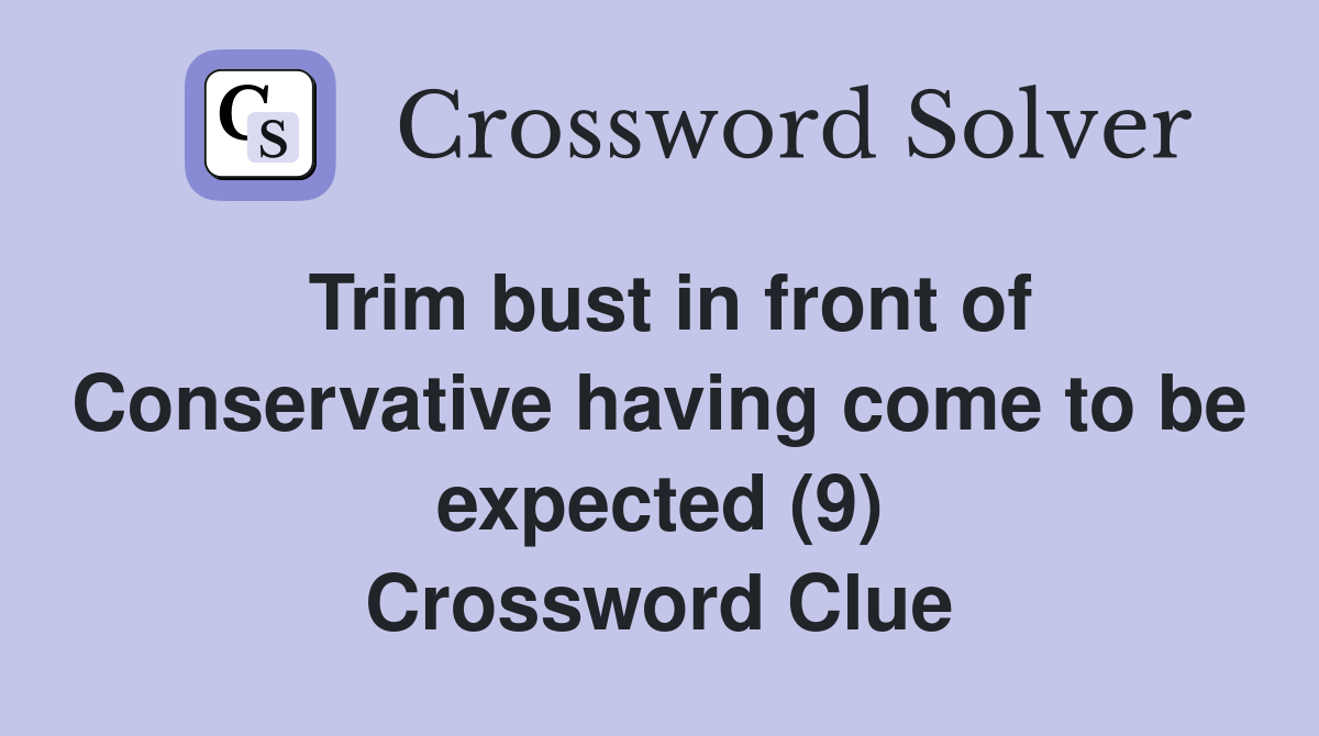 Trim bust in front of Conservative having come to be expected (9) Crossword Clue