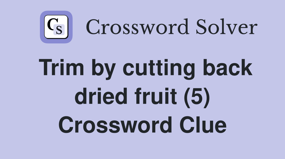Trim by cutting back dried fruit (5) Crossword Clue