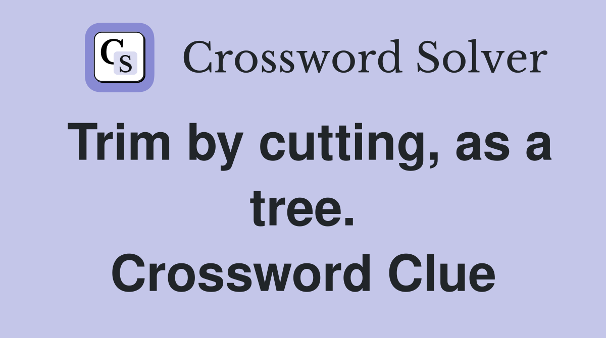 Trim by cutting, as a tree. Crossword Clue