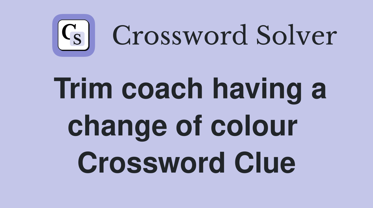 Trim coach having a change of colour  Crossword Clue