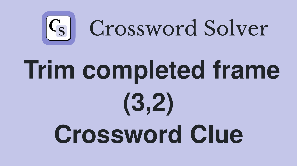 Trim completed frame (3,2) Crossword Clue
