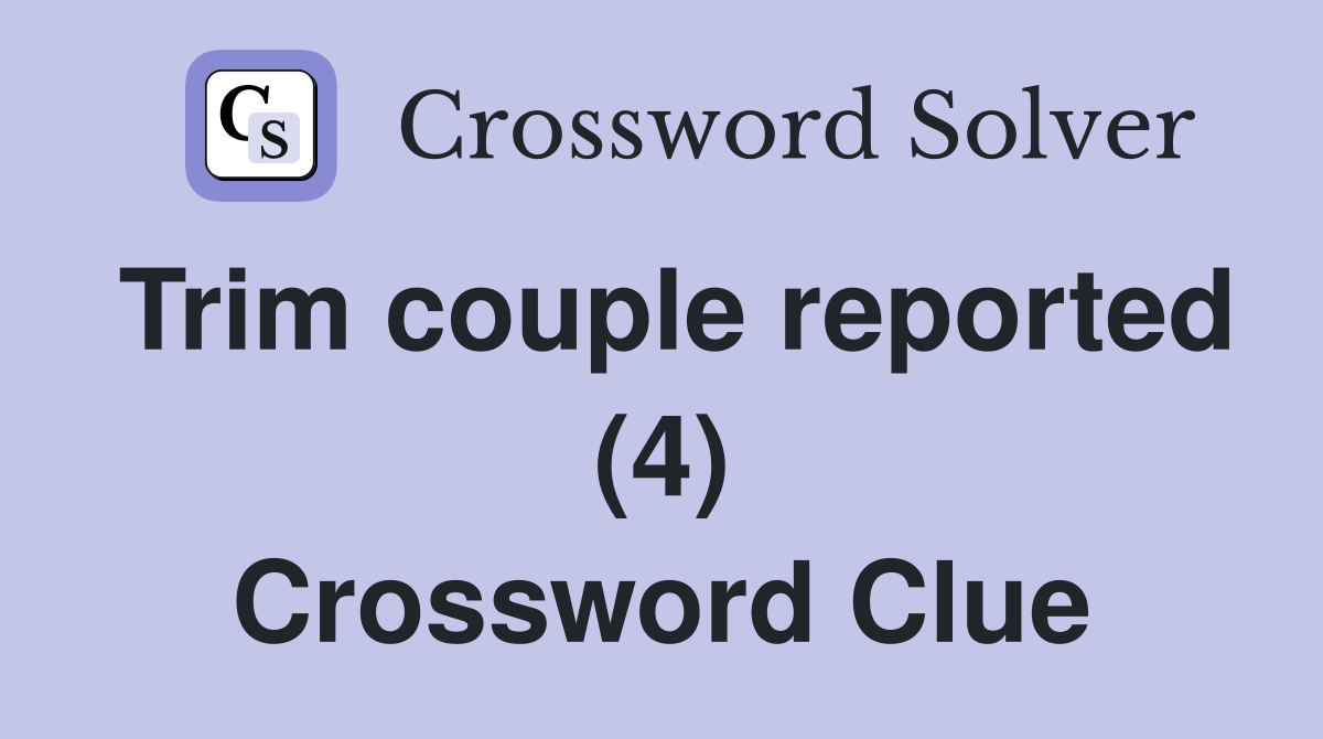 Trim couple reported (4) Crossword Clue