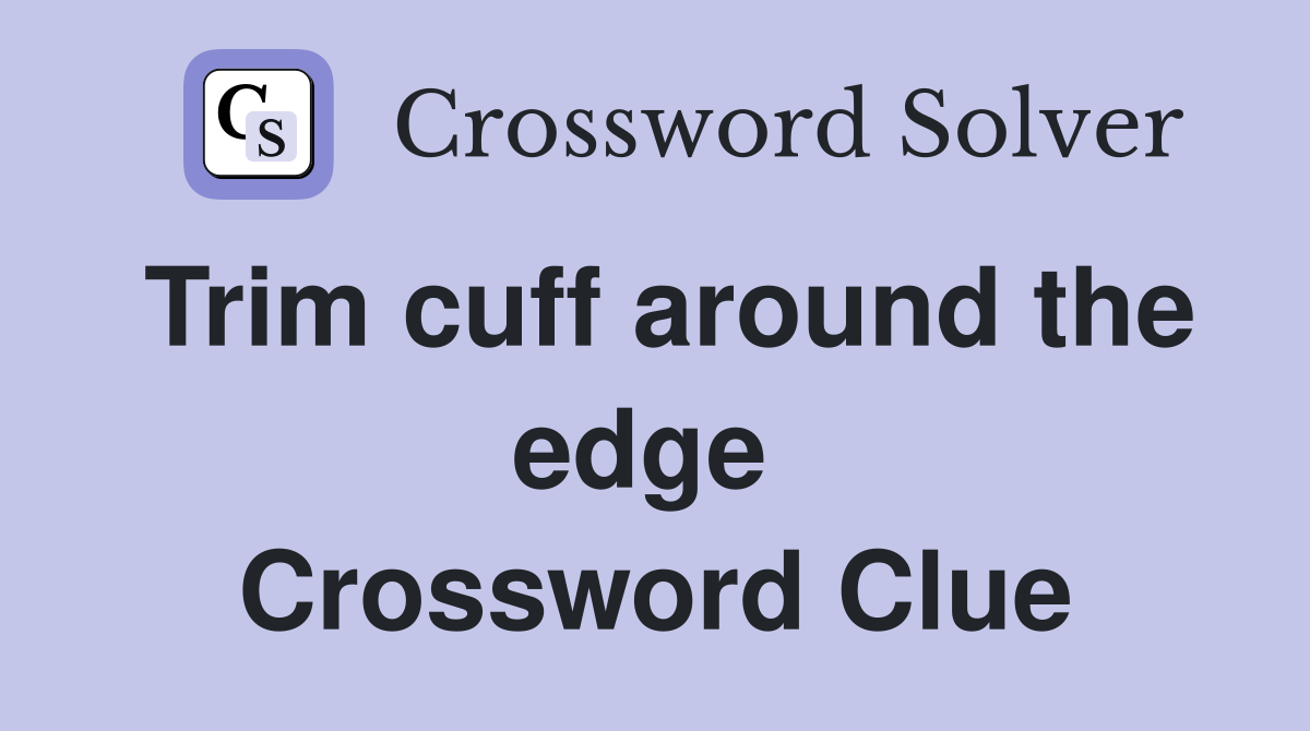 Trim cuff around the edge  Crossword Clue