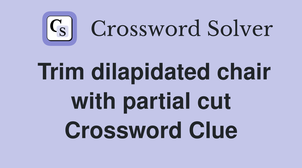 Trim dilapidated chair with partial cut Crossword Clue