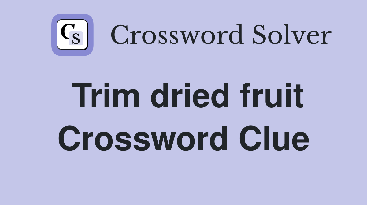 Trim dried fruit Crossword Clue