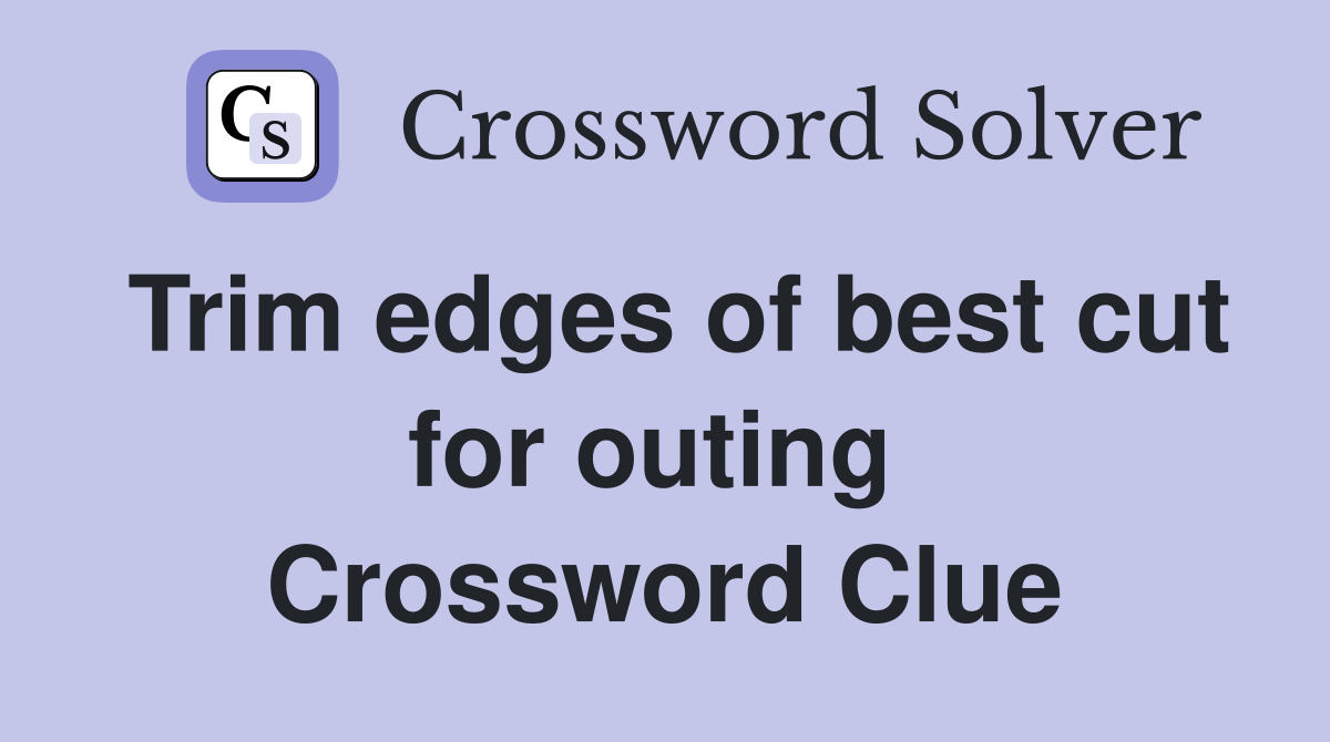 Trim edges of best cut for outing  Crossword Clue