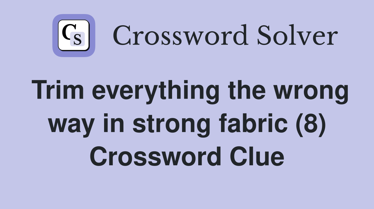 Trim everything the wrong way in strong fabric (8) Crossword Clue