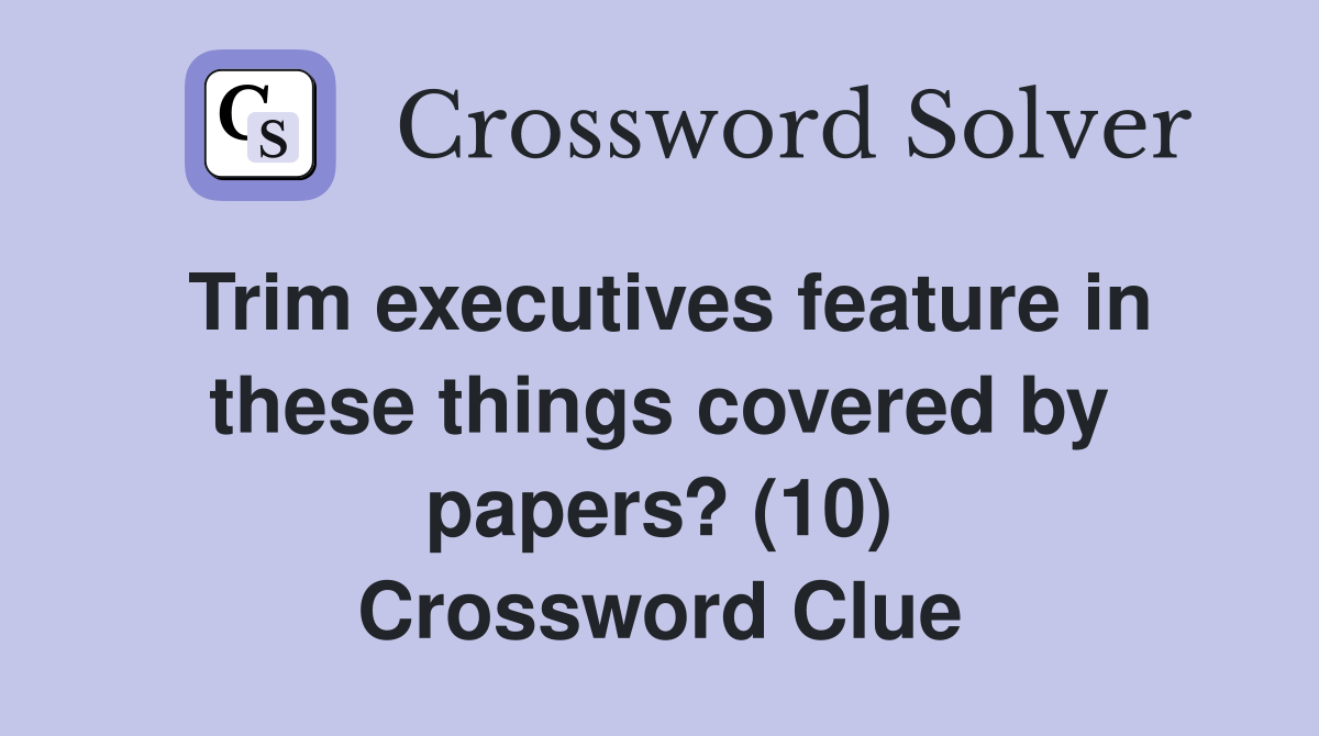 Trim executives feature in these things covered by papers? (10) Crossword Clue