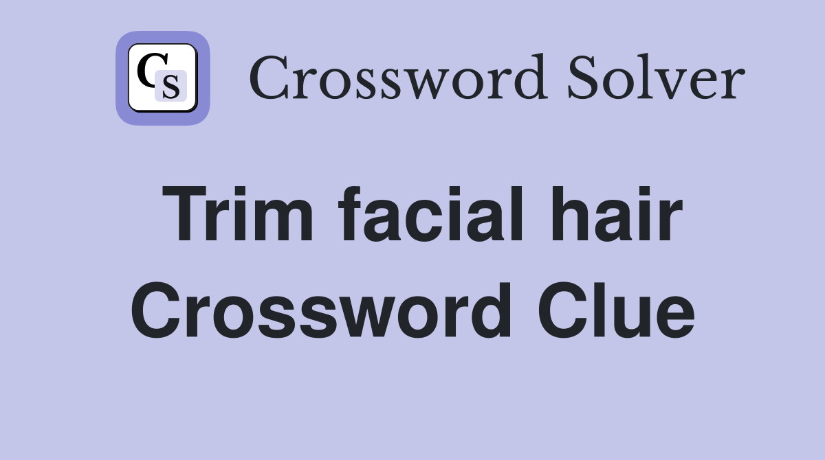 Trim facial hair Crossword Clue