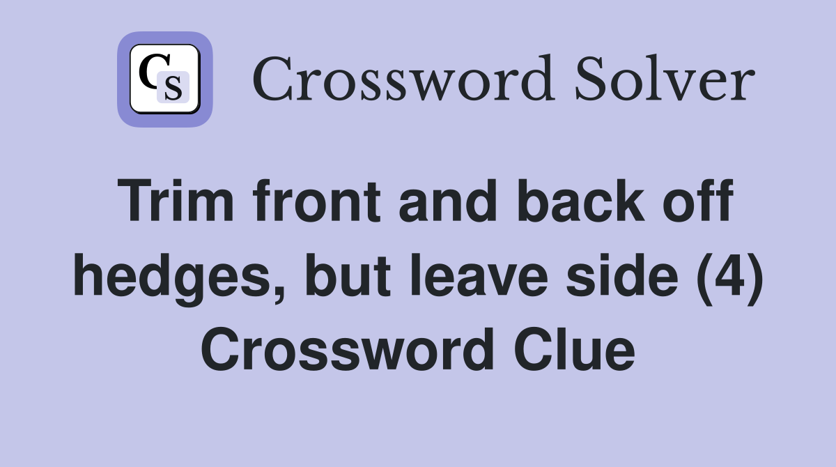 Trim front and back off hedges, but leave side (4) Crossword Clue