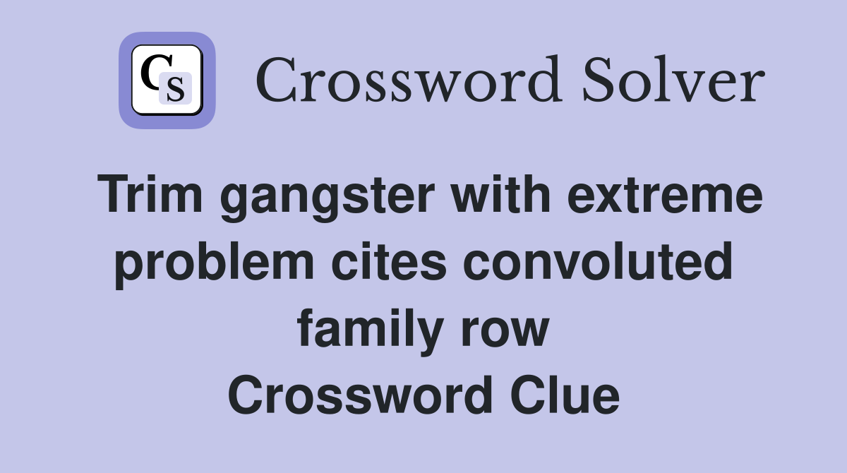Trim gangster with extreme problem cites convoluted family row Crossword Clue