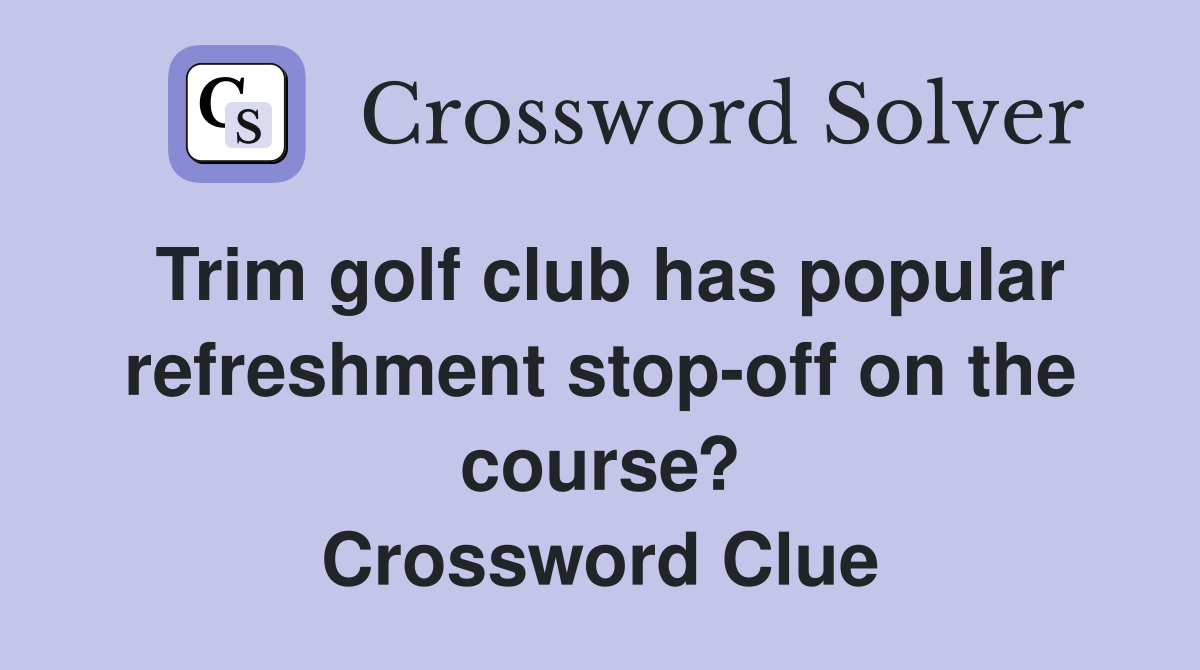 Trim golf club has popular refreshment stop-off on the course? Crossword Clue