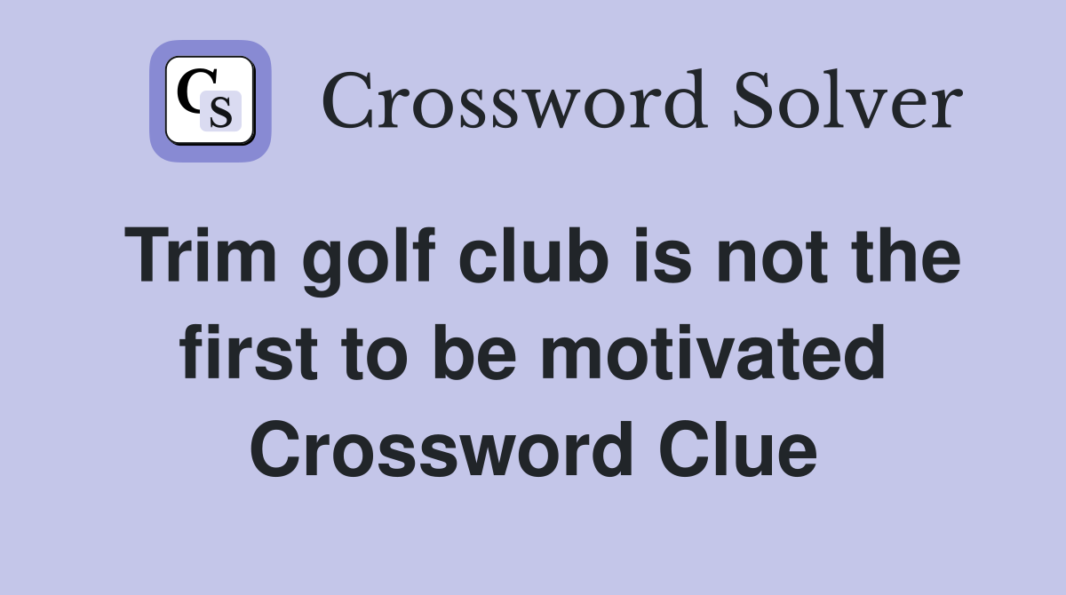 Trim golf club is not the first to be motivated Crossword Clue