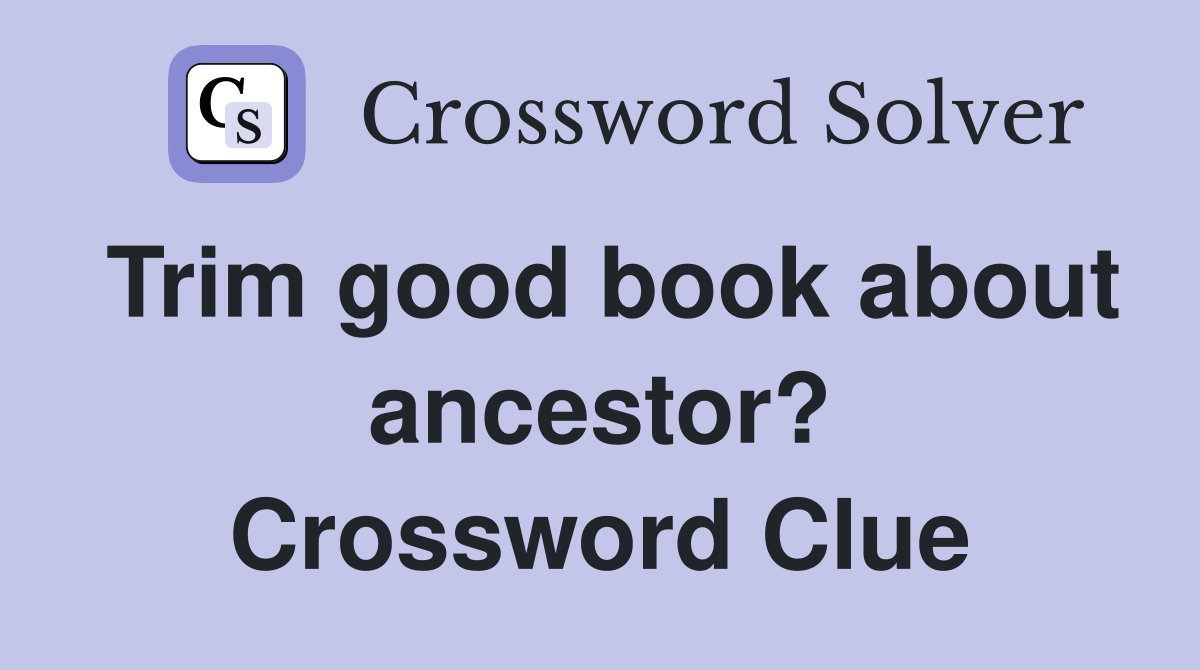 Trim good book about ancestor? Crossword Clue