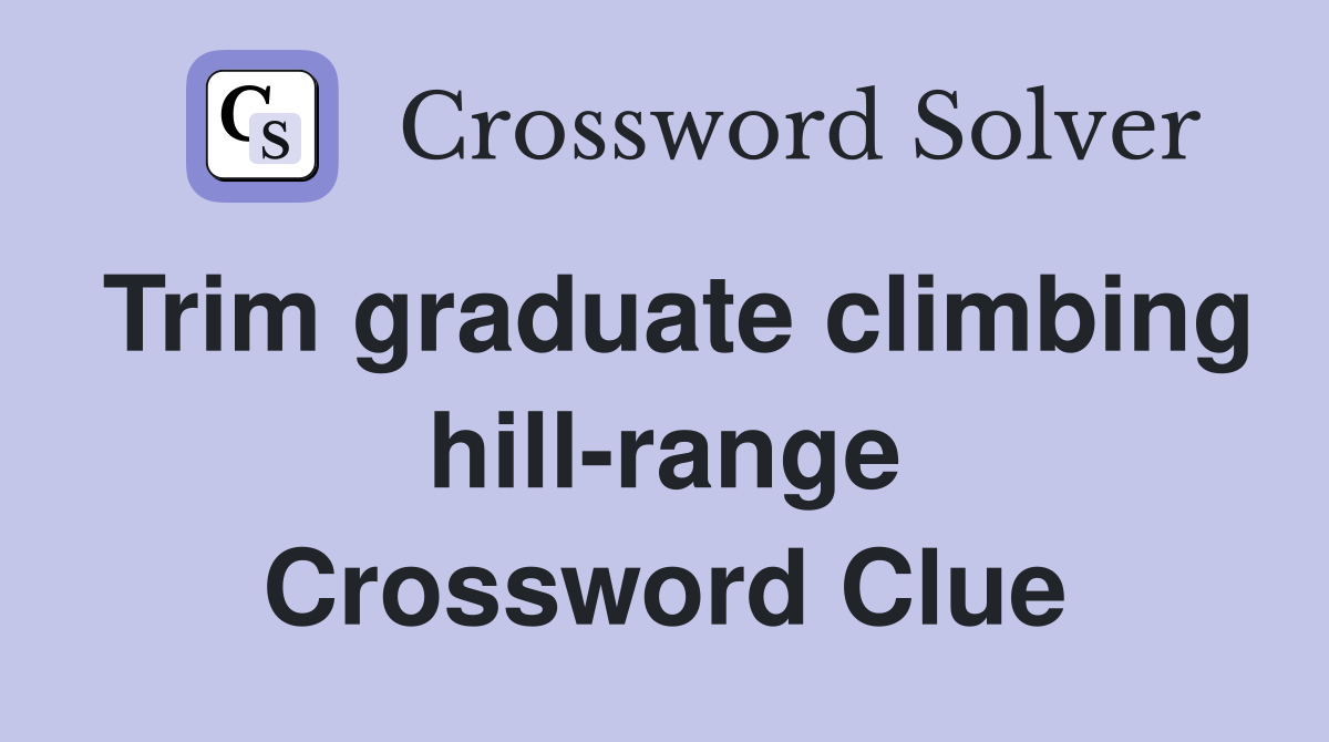 Trim graduate climbing hill-range Crossword Clue
